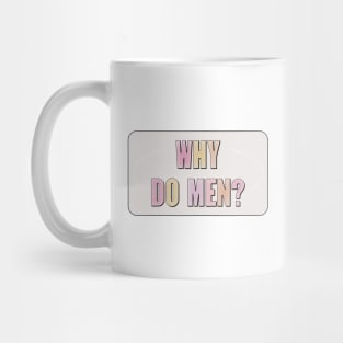 Why Do Men? - Ban Men Mug